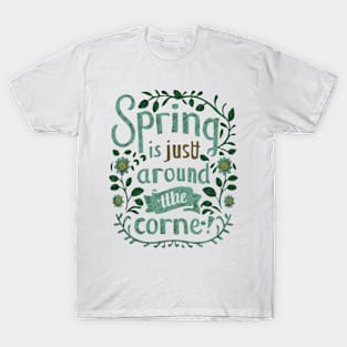 Spring is just around the corner T-Shirt